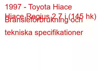 1997 - Toyota Hiace
Hiace Regius 2.7 i (145 hk) Bränsleförbrukning och tekniska specifikationer