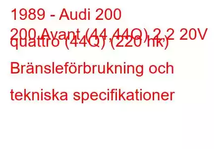 1989 - Audi 200
200 Avant (44,44Q) 2,2 20V quattro (44Q) (220 hk) Bränsleförbrukning och tekniska specifikationer