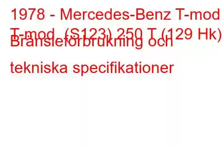 1978 - Mercedes-Benz T-mod.
T-mod. (S123) 250 T (129 Hk) Bränsleförbrukning och tekniska specifikationer