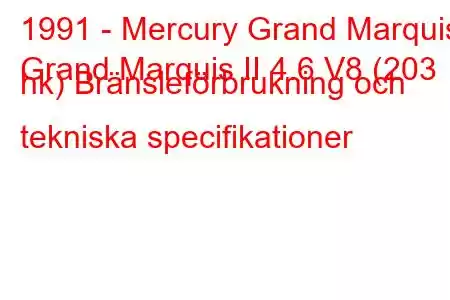 1991 - Mercury Grand Marquis
Grand Marquis II 4.6 V8 (203 hk) Bränsleförbrukning och tekniska specifikationer