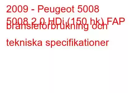 2009 - Peugeot 5008
5008 2.0 HDi (150 hk) FAP bränsleförbrukning och tekniska specifikationer