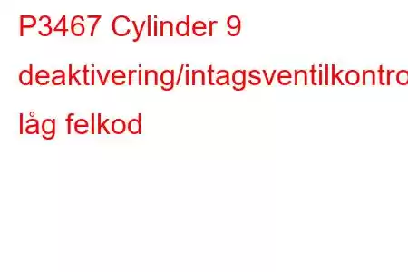 P3467 Cylinder 9 deaktivering/intagsventilkontrollkrets låg felkod