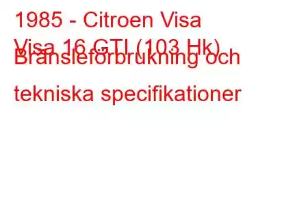 1985 - Citroen Visa
Visa 16 GTI (103 Hk) Bränsleförbrukning och tekniska specifikationer