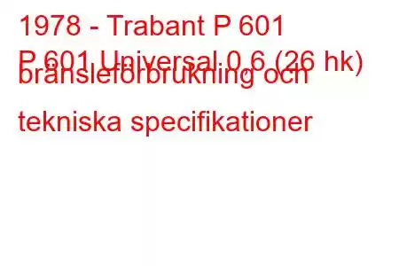 1978 - Trabant P 601
P 601 Universal 0,6 (26 hk) bränsleförbrukning och tekniska specifikationer