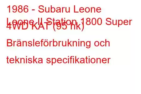 1986 - Subaru Leone
Leone II Station 1800 Super 4WD KAT (95 hk) Bränsleförbrukning och tekniska specifikationer