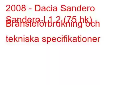 2008 - Dacia Sandero
Sandero I 1.2 (75 hk) Bränsleförbrukning och tekniska specifikationer