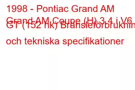 1998 - Pontiac Grand AM
Grand AM Coupe (H) 3.4 i V6 GT (152 hk) Bränsleförbrukning och tekniska specifikationer