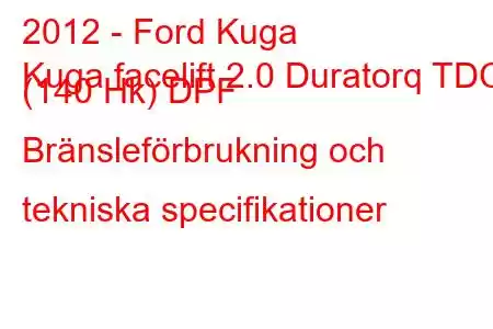 2012 - Ford Kuga
Kuga facelift 2.0 Duratorq TDCi (140 Hk) DPF Bränsleförbrukning och tekniska specifikationer