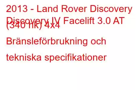 2013 - Land Rover Discovery
Discovery IV Facelift 3.0 AT (340 hk) 4x4 Bränsleförbrukning och tekniska specifikationer