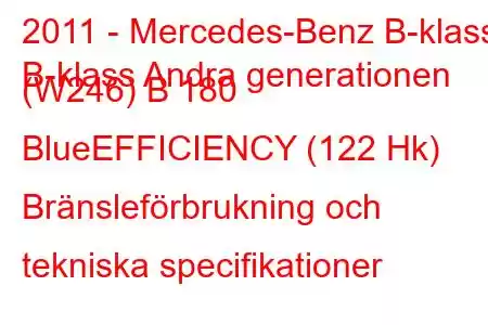 2011 - Mercedes-Benz B-klass
B-klass Andra generationen (W246) B 180 BlueEFFICIENCY (122 Hk) Bränsleförbrukning och tekniska specifikationer