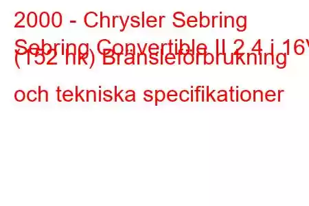 2000 - Chrysler Sebring
Sebring Convertible II 2.4 i 16V (152 hk) Bränsleförbrukning och tekniska specifikationer