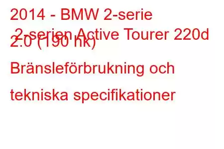 2014 - BMW 2-serie 2-serien Active Tourer 220d 2.0 (190 hk) Bränsleförbrukning och tekniska specifikationer