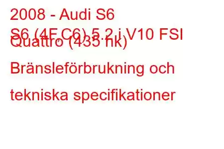 2008 - Audi S6
S6 (4F,C6) 5.2 i V10 FSI Quattro (435 hk) Bränsleförbrukning och tekniska specifikationer