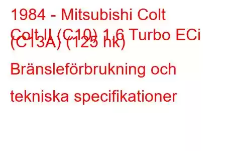 1984 - Mitsubishi Colt
Colt II (C10) 1.6 Turbo ECi (C13A) (125 hk) Bränsleförbrukning och tekniska specifikationer