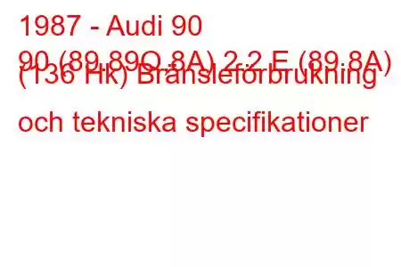 1987 - Audi 90
90 (89.89Q,8A) 2.2 E (89.8A) (136 Hk) Bränsleförbrukning och tekniska specifikationer