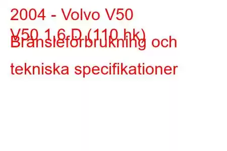 2004 - Volvo V50
V50 1,6 D (110 hk) Bränsleförbrukning och tekniska specifikationer