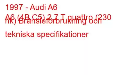 1997 - Audi A6
A6 (4B,C5) 2,7 T quattro (230 hk) Bränsleförbrukning och tekniska specifikationer