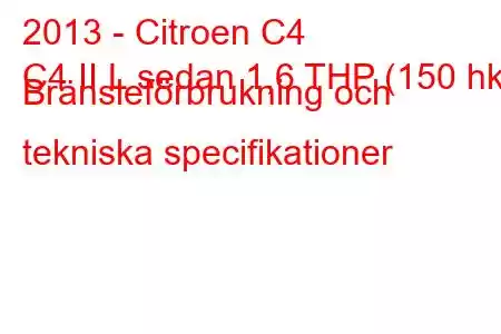 2013 - Citroen C4
C4 II L sedan 1,6 THP (150 hk) Bränsleförbrukning och tekniska specifikationer