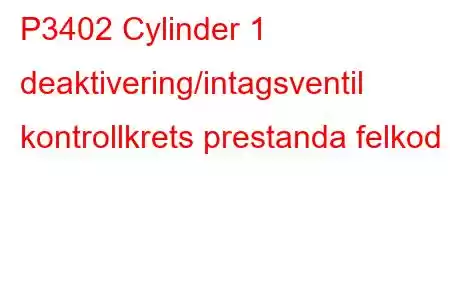 P3402 Cylinder 1 deaktivering/intagsventil kontrollkrets prestanda felkod