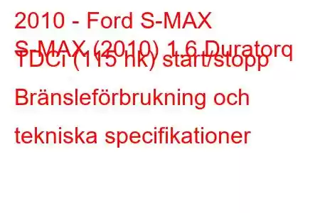 2010 - Ford S-MAX
S-MAX (2010) 1.6 Duratorq TDCi (115 hk) start/stopp Bränsleförbrukning och tekniska specifikationer