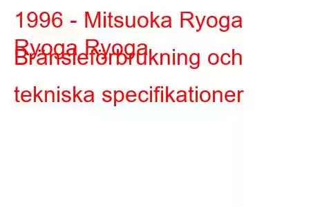 1996 - Mitsuoka Ryoga
Ryoga Ryoga Bränsleförbrukning och tekniska specifikationer