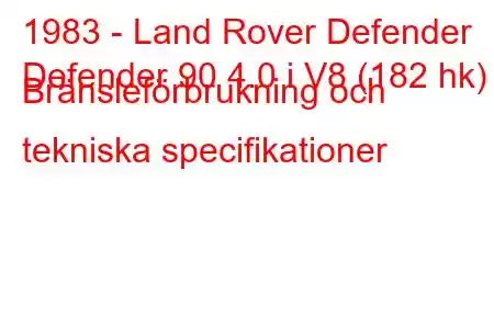 1983 - Land Rover Defender
Defender 90 4.0 i V8 (182 hk) Bränsleförbrukning och tekniska specifikationer