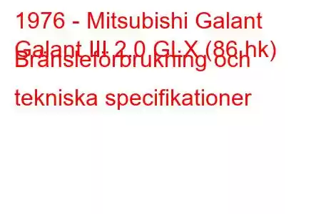 1976 - Mitsubishi Galant
Galant III 2.0 GLX (86 hk) Bränsleförbrukning och tekniska specifikationer