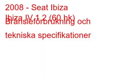 2008 - Seat Ibiza
Ibiza IV 1.2 (60 hk) Bränsleförbrukning och tekniska specifikationer