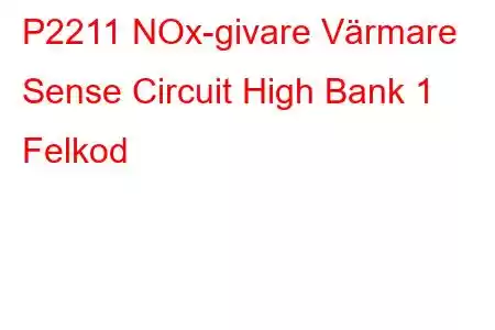 P2211 NOx-givare Värmare Sense Circuit High Bank 1 Felkod