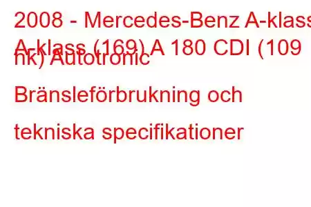 2008 - Mercedes-Benz A-klass
A-klass (169) A 180 CDI (109 hk) Autotronic Bränsleförbrukning och tekniska specifikationer