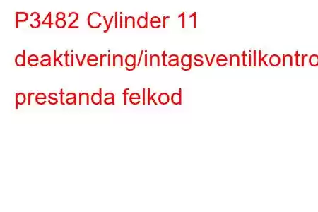 P3482 Cylinder 11 deaktivering/intagsventilkontrollkrets prestanda felkod