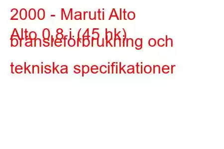 2000 - Maruti Alto
Alto 0,8 i (45 hk) bränsleförbrukning och tekniska specifikationer