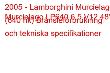 2005 - Lamborghini Murcielago
Murcielago LP640 6.5 V12 48V (640 hk) Bränsleförbrukning och tekniska specifikationer