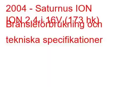 2004 - Saturnus ION
ION 2.4 i 16V (173 hk) Bränsleförbrukning och tekniska specifikationer