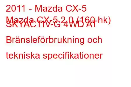 2011 - Mazda CX-5
Mazda CX-5 2.0 (160 hk) SKYACTIV-G 4WD AT Bränsleförbrukning och tekniska specifikationer