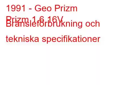 1991 - Geo Prizm
Prizm 1.6 16V Bränsleförbrukning och tekniska specifikationer