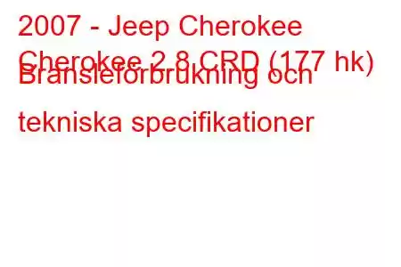 2007 - Jeep Cherokee
Cherokee 2.8 CRD (177 hk) Bränsleförbrukning och tekniska specifikationer