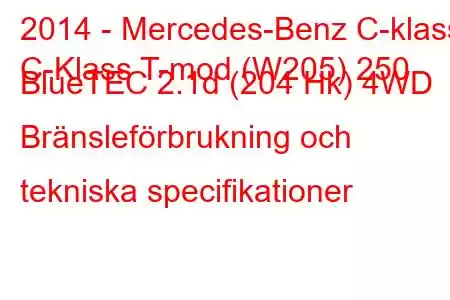 2014 - Mercedes-Benz C-klass
C-Klass T-mod (W205) 250 BlueTEC 2.1d (204 Hk) 4WD Bränsleförbrukning och tekniska specifikationer