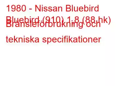 1980 - Nissan Bluebird
Bluebird (910) 1,8 (88 hk) Bränsleförbrukning och tekniska specifikationer