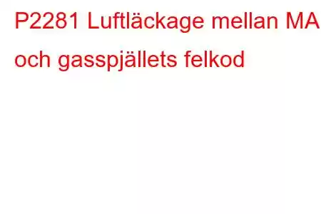 P2281 Luftläckage mellan MAF och gasspjällets felkod