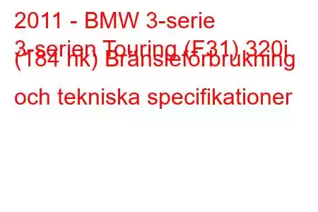 2011 - BMW 3-serie
3-serien Touring (F31) 320i (184 hk) Bränsleförbrukning och tekniska specifikationer