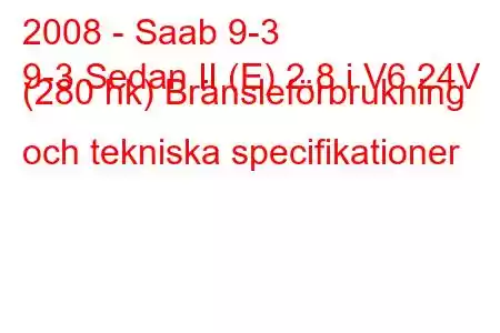 2008 - Saab 9-3
9-3 Sedan II (E) 2.8 i V6 24V (280 hk) Bränsleförbrukning och tekniska specifikationer