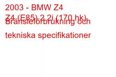 2003 - BMW Z4
Z4 (E85) 2.2i (170 hk) Bränsleförbrukning och tekniska specifikationer