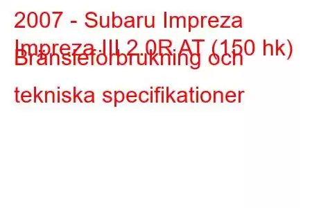 2007 - Subaru Impreza
Impreza III 2.0R AT (150 hk) Bränsleförbrukning och tekniska specifikationer