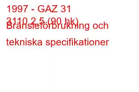 1997 - GAZ 31
3110 2,5 (90 hk) Bränsleförbrukning och tekniska specifikationer