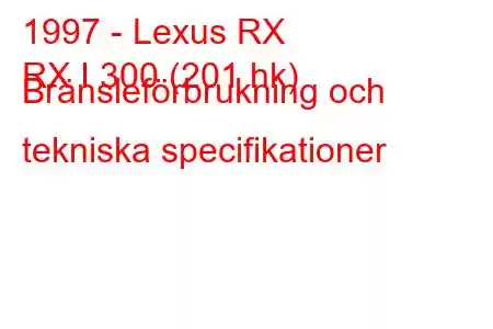 1997 - Lexus RX
RX I 300 (201 hk) Bränsleförbrukning och tekniska specifikationer