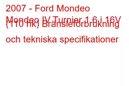 2007 - Ford Mondeo
Mondeo IV Turnier 1.6 i 16V (110 hk) Bränsleförbrukning och tekniska specifikationer