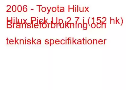 2006 - Toyota Hilux
Hilux Pick Up 2,7 i (152 hk) Bränsleförbrukning och tekniska specifikationer