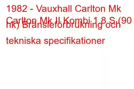 1982 - Vauxhall Carlton Mk
Carlton Mk II Kombi 1.8 S (90 hk) Bränsleförbrukning och tekniska specifikationer