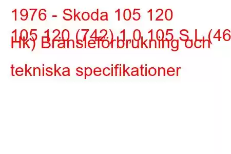 1976 - Skoda 105 120
105 120 (742) 1,0 105 S,L (46 Hk) Bränsleförbrukning och tekniska specifikationer